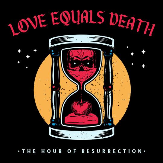 LOVE EQUALS DEATH – The Hour Of Resurrection